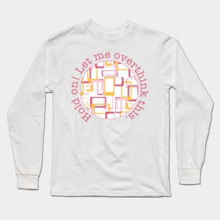 Hold on! Let me overthink this! Long Sleeve T-Shirt